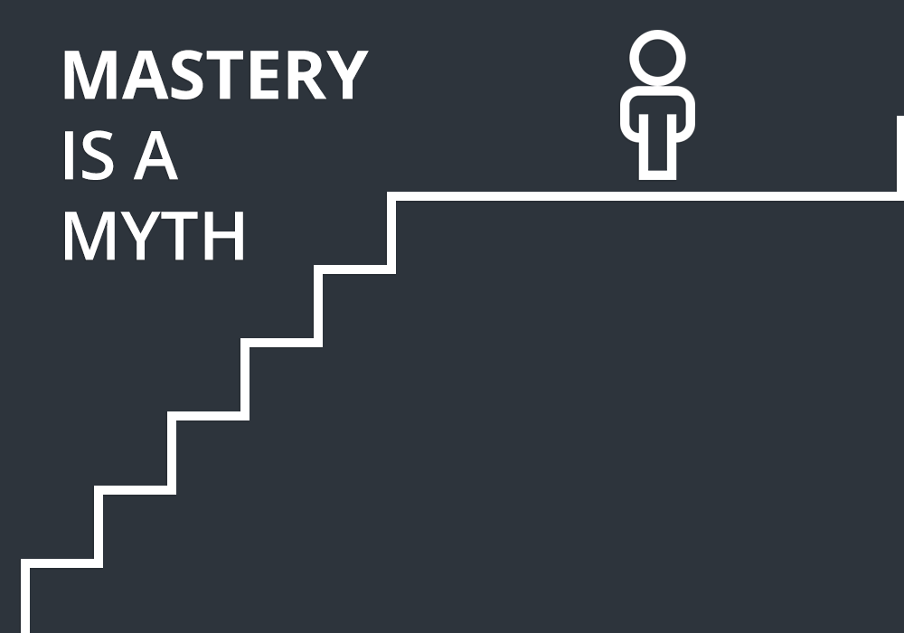 Mastery is a Myth